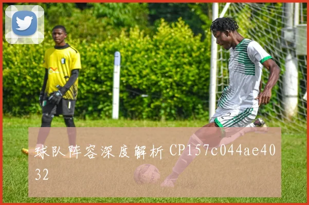 球队阵容深度解析 CP157c044ae4032