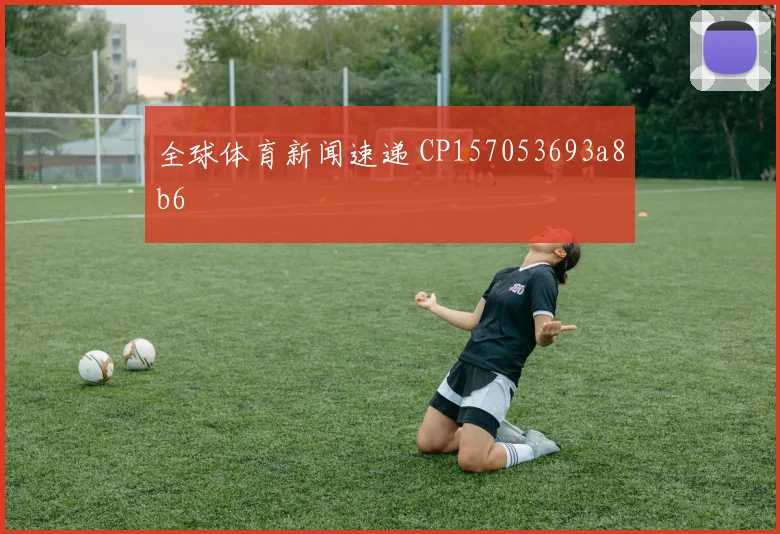 全球体育新闻速递 CP157053693a8b6